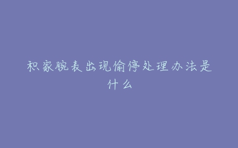 积家腕表出现偷停处理办法是什么