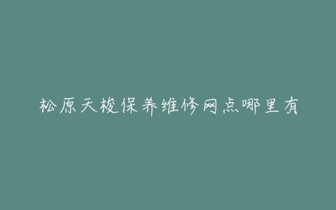 松原天梭保养维修网点哪里有