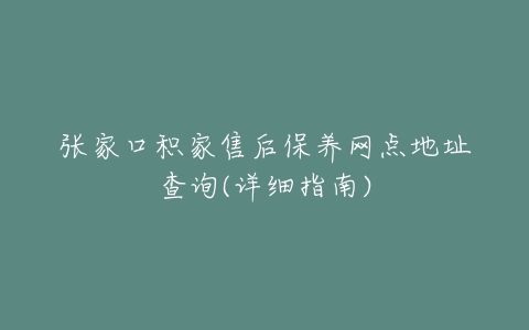 张家口积家售后保养网点地址查询(详细指南)