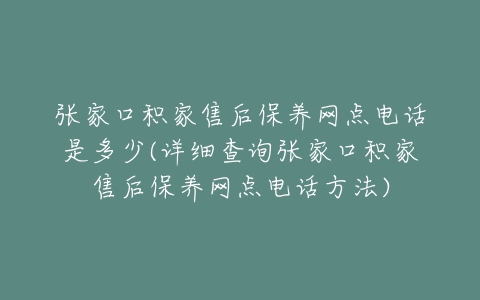 张家口积家售后保养网点电话是多少(详细查询张家口积家售后保养网点电话方法)