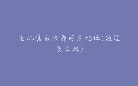 宝玑售后保养网点地址(通辽怎么找)