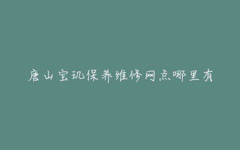 唐山宝玑保养维修网点哪里有