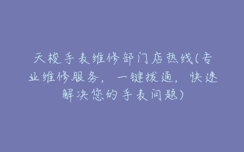 天梭手表维修部门店热线(专业维修服务，一键拨通，快速解决您的手表问题)