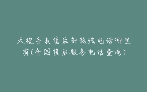 天梭手表售后部热线电话哪里有(全国售后服务电话查询)