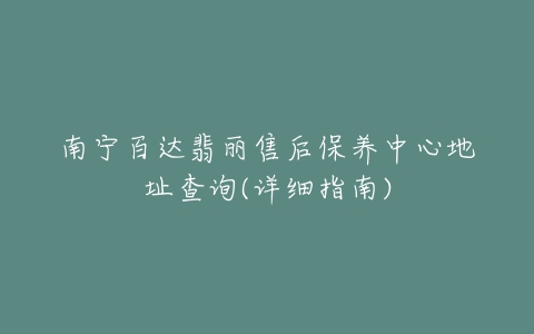 南宁百达翡丽售后保养中心地址查询(详细指南)