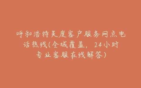 呼和浩特美度客户服务网点电话热线(全城覆盖，24小时专业客服在线解答)